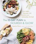 The 10-Day Plan to Nourish & Glow: Lose Weight, Feel Great, and Transform Your Relationship with Food