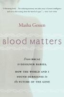 Blood Matters: From Brca1 to Designer Babies, How the World and I Found Ourselves in the Future of the Gene