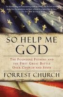 Forrest Church - So Help Me God: The Founding Fathers and the First Great Battle Over Church and State, Häftad
