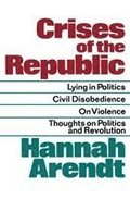 Crises of the Republic: Lying in Politics; Civil Disobedience; On Violence; Thoughts on Politics and Revolution