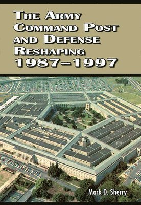 Mark D. Sherry - The Army Command Post and Defense Reshaping 1987-1997, Häftad
