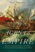 Agents of Empire: Knights, Corsairs, Jesuits, and Spies in the Sixteenth-Century Mediterranean World