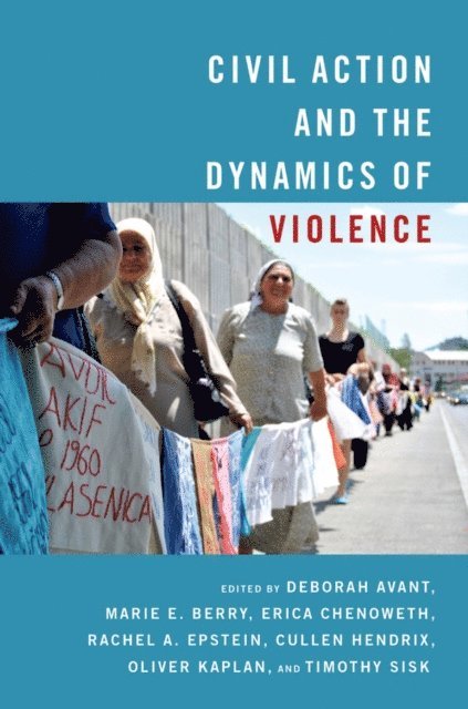 Timothy Sisk, Oliver Kaplan, Cullen Hendrix, Rachel Epstein, Erica Chenoweth, Marie Berry, Deborah Avant - Civil Action and the Dynamics of Violence, E-bok