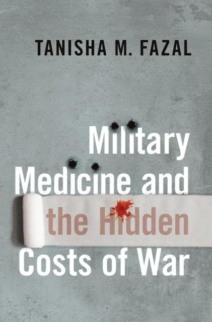 Tanisha M. Fazal - Military Medicine and the Hidden Costs of War, E-bok