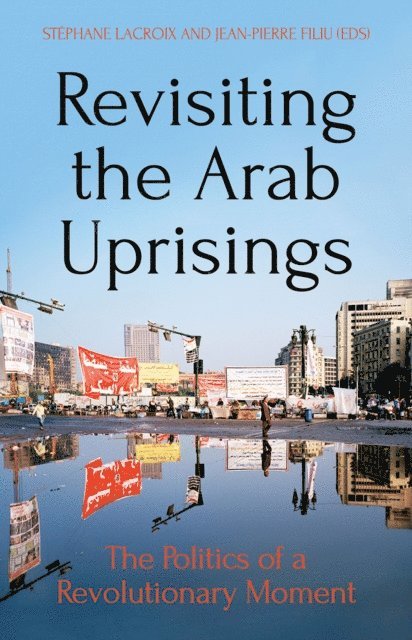 Jean-Pierre Filiu, StA(c)phane Lacroix - Revisiting the Arab Uprisings, E-bok