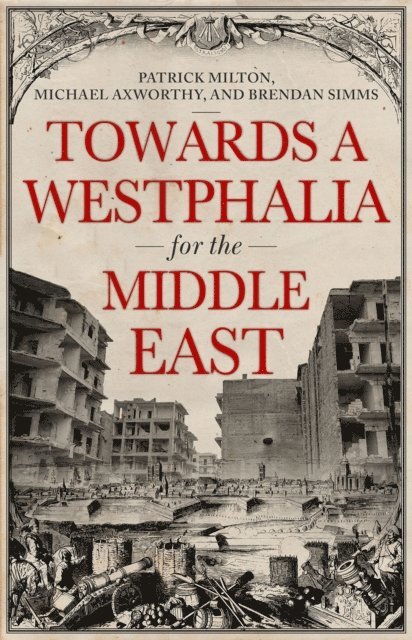 Brendan Simms, Michael Axworthy, Patrick Milton - Towards A Westphalia for the Middle East, E-bok