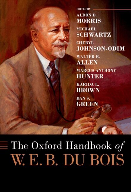 Dan S. Green, Karida L. Brown, Marcus Anthony Hunter, Walter R. Allen, Cheryl Johnson-Odim, Michael Schwartz, Aldon D. Morris - Oxford Handbook of W. E. B. Du Bois, E-bok