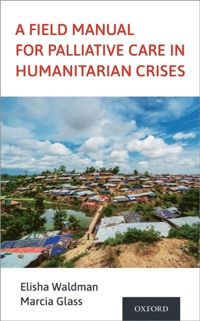Marcia Glass, Elisha Waldman - Field Manual for Palliative Care in Humanitarian Crises, E-bok