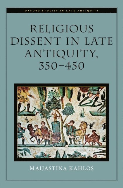 Maijastina Kahlos - Religious Dissent in Late Antiquity, 350-450, E-bok
