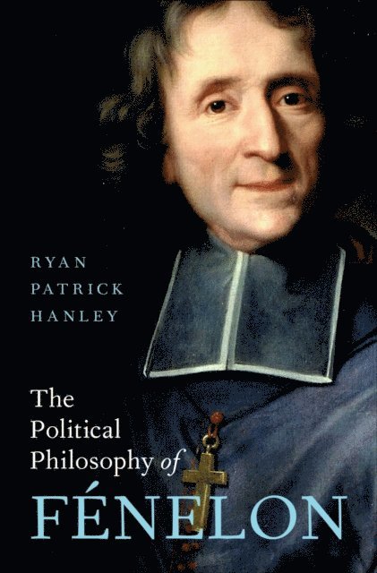 Ryan Patrick Hanley - Political Philosophy of FA(c)nelon, E-bok