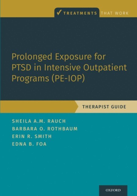 Edna B. Foa, Erin R. Smith, Barbara Olasov Rothbaum, Sheila A.M. Rauch - Prolonged Exposure for PTSD in Intensive Outpatient Programs (PE-IOP), E-bok