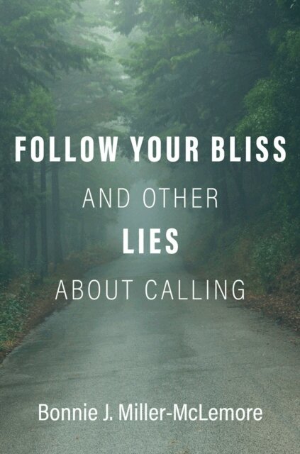 Bonnie J. Miller-McLemore - Follow Your Bliss and Other Lies about Calling, E-bok