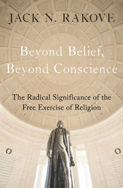 Jack N. Rakove - Beyond Belief, Beyond Conscience, E-bok