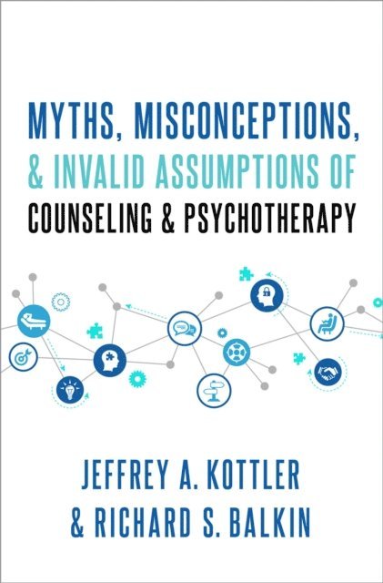 Richard S. Balkin, Jeffrey Kottler - Myths, Misconceptions, and Invalid Assumptions of Counseling and Psychotherapy, E-bok