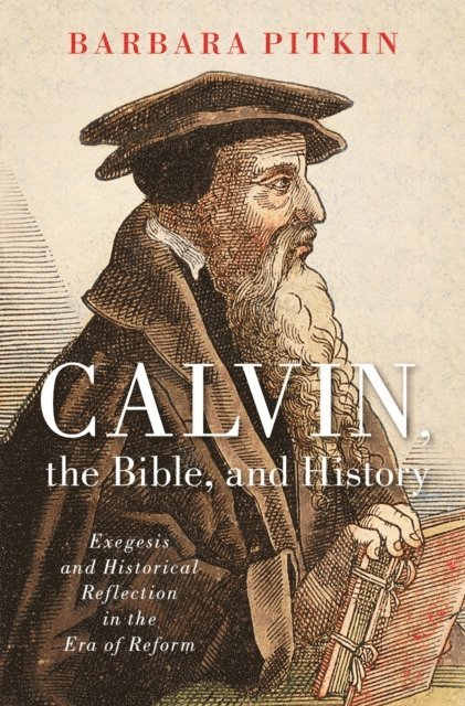 Barbara Pitkin - Calvin, the Bible, and History, E-bok