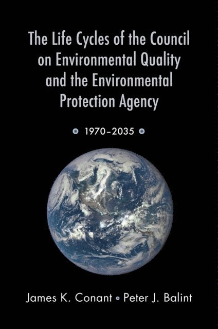 Peter J. Balint, James K. Conant - Life Cycles of the Council on Environmental Quality and the Environmental Protection Agency, E-bok