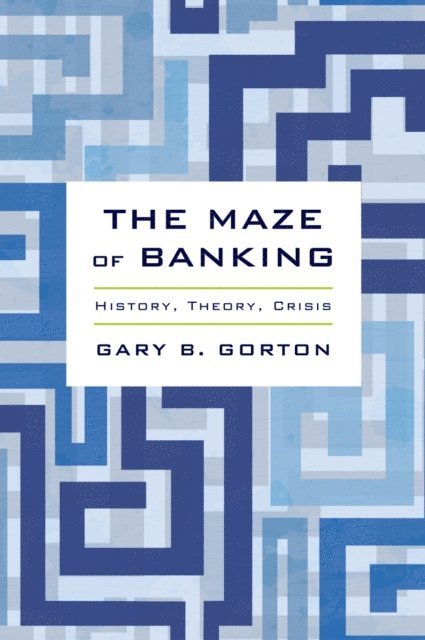 Gary B. Gorton - Maze of Banking, E-bok