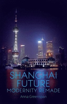 Anna Greesnpan - Shanghai Future: Modernity Remade, Inbunden. Tillgänglighet: Lägg i varukorg
