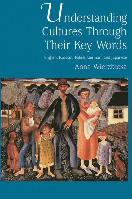 Anna Wierzbicka - Understanding Cultures through Their Key Words, E-bok