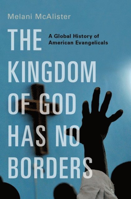 Melani McAlister - Kingdom of God Has No Borders, E-bok