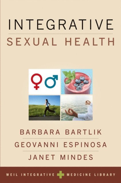 Andrew Weil, Janet Mindes, Geovanni Espinosa, Barbara Bartlik - Integrative Sexual Health, E-bok