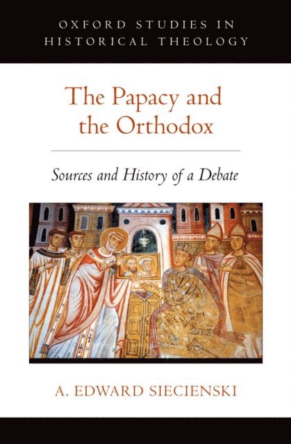 A. Edward Siecienski - Papacy and the Orthodox, E-bok