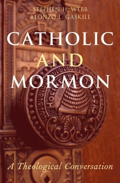 Alonzo L. Gaskill, Stephen H. Webb - Catholic and Mormon, E-bok