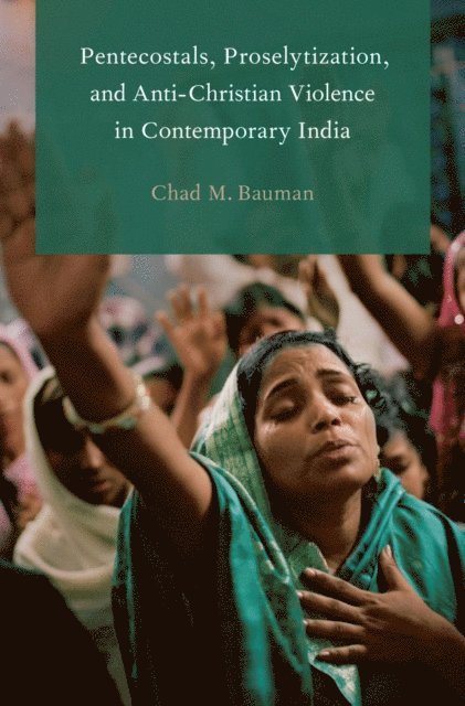 Chad M. Bauman - Pentecostals, Proselytization, and Anti-Christian Violence in Contemporary India, E-bok