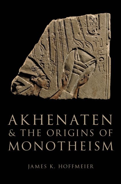 James K. Hoffmeier - Akhenaten and the Origins of Monotheism, E-bok