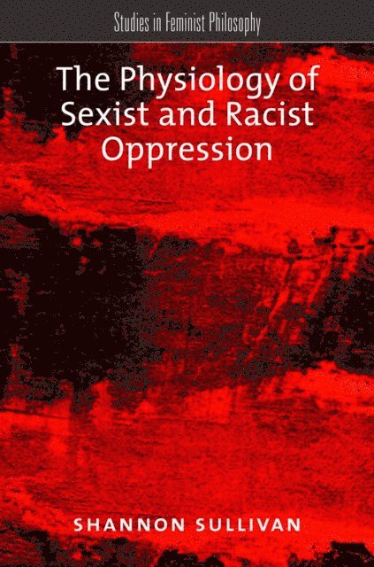 Shannon Sullivan - Physiology of Sexist and Racist Oppression, E-bok