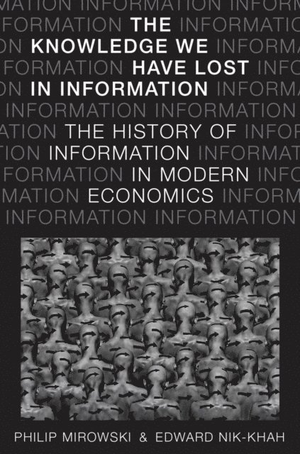 Edward Nik-Khah, Philip Mirowski - Knowledge We Have Lost in Information, E-bok