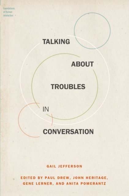Gail Jefferson, Anita Pomerantz, Gene Lerner, John Heritage, Paul Drew - Talking About Troubles in Conversation, E-bok