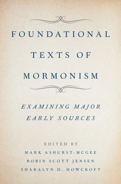 Sharalyn D. Howcroft, Robin Jensen, Mark Ashurst-McGee - Foundational Texts of Mormonism, E-bok