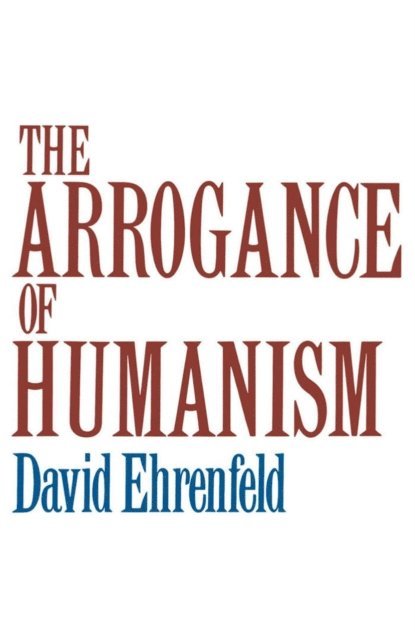 David W. Ehrenfeld - Arrogance of Humanism, E-bok