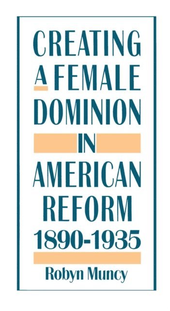 Robyn Muncy - Creating a Female Dominion in American Reform, 1890-1935, E-bok