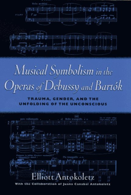 Elliot Antokoletz - Musical Symbolism in the Operas of Debussy and Bartok, E-bok