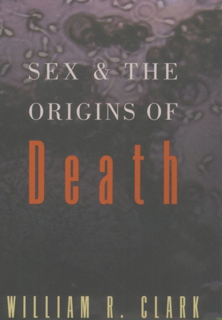 William R. Clark - Sex and the Origins of Death, E-bok