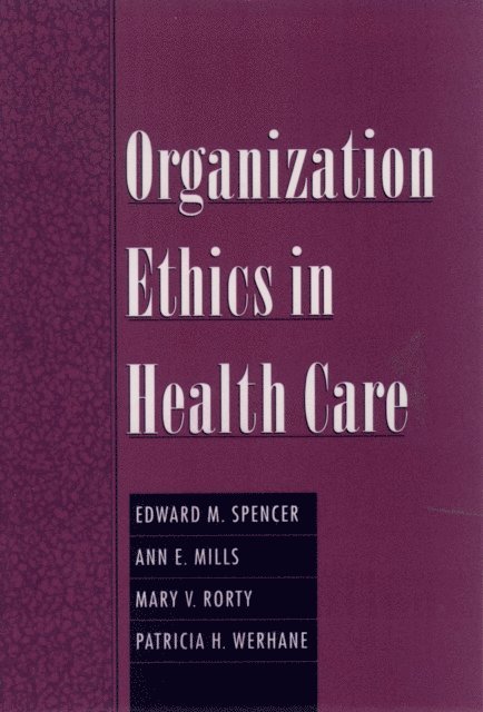 Patricia H. Werhane, Mary V. Rorty, Ann E. Mills, Edward M. Spencer - Organization Ethics in Health Care, E-bok