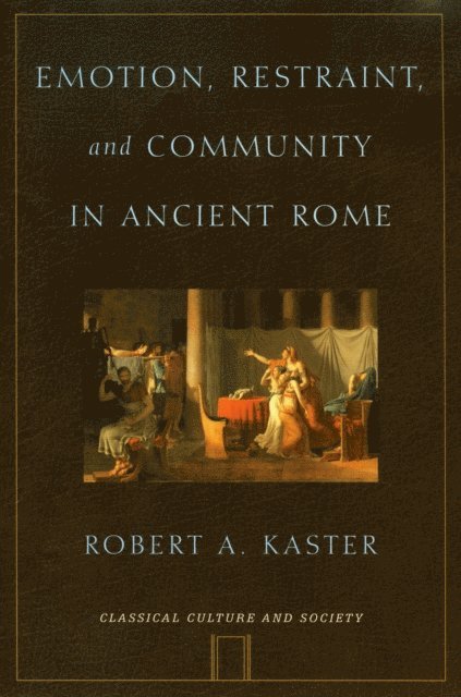 Robert Kaster - Emotion, Restraint, and Community in Ancient Rome, E-bok