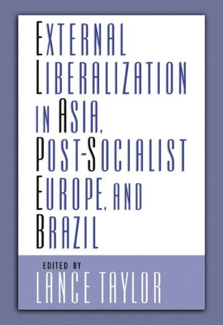 Lance Taylor - External Liberalization in Asia, Post-Socialist Europe, and Brazil, E-bok