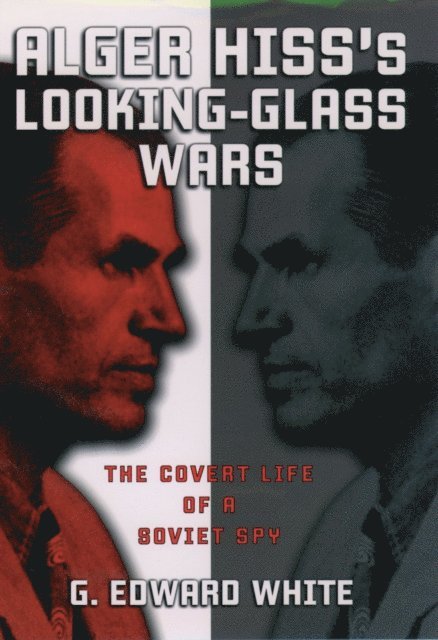 G. Edward White - Alger Hiss's Looking-Glass Wars, E-bok