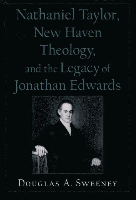 Douglas A. Sweeney - Nathaniel Taylor, New Haven Theology, and the Legacy of Jonathan Edwards, E-bok