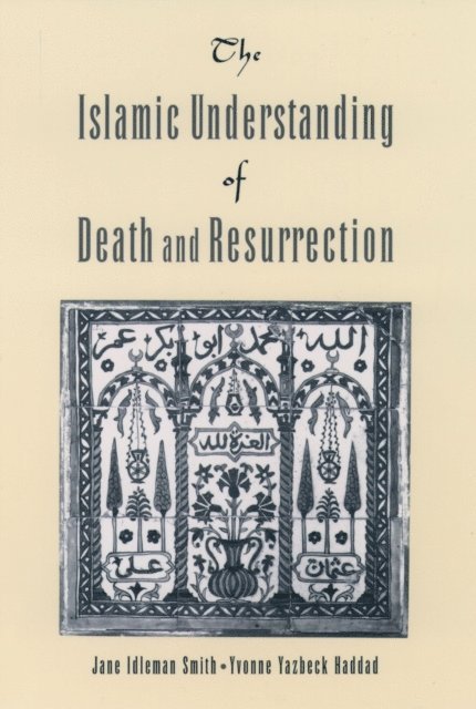 Yvonne Yazbeck Haddad, Jane Idelman Smith - Islamic Understanding of Death and Resurrection, E-bok