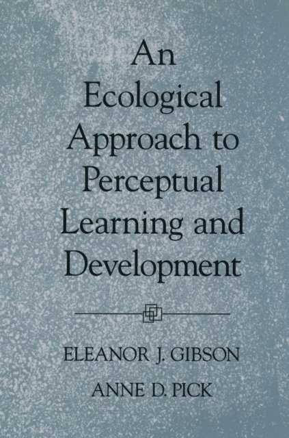Anne D. Pick, Eleanor J. Gibson - Ecological Approach to Perceptual Learning and Development, E-bok
