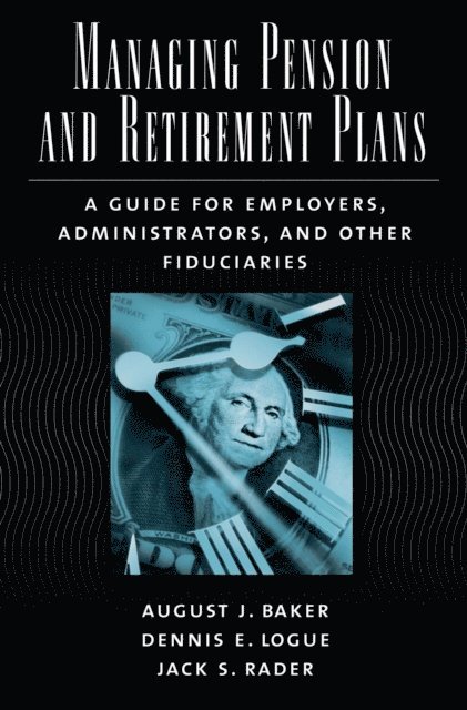 Jack S. Rader, Dennis E. Logue, August J. Baker - Managing Pension and Retirement Plans, E-bok