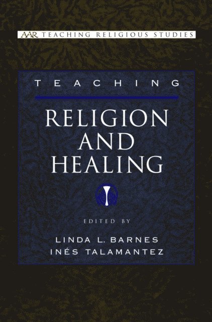 InA(c)s M. Talamantez, Linda L. Barnes - Teaching Religion and Healing, E-bok
