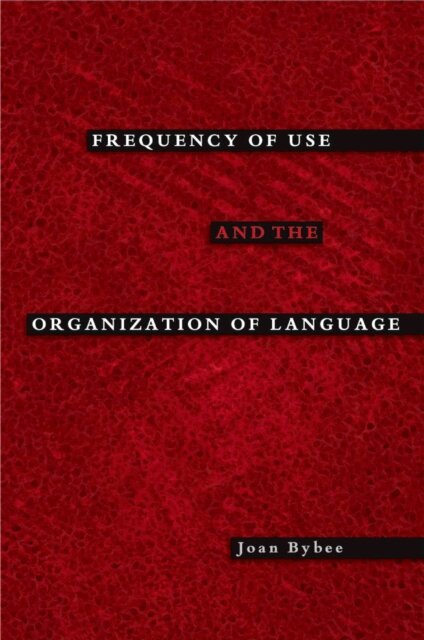Joan Bybee - Frequency of Use and the Organization of Language, E-bok