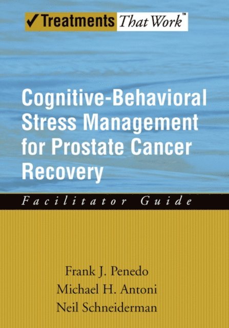 Neil Schneiderman, Michael H. Antoni, Frank J. Penedo - Cognitive-Behavioral Stress Management for Prostate Cancer Recovery Facilitator Guide, E-bok