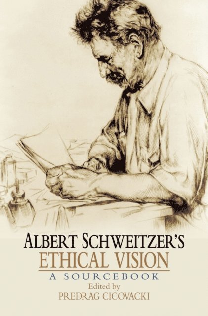 Predrag Cicovacki - Albert Schweitzer's Ethical Vision A Sourcebook, E-bok