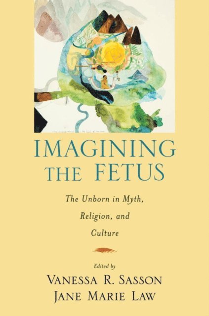 Jane Marie Law, Vanessa R Sasson - Imagining the Fetus the Unborn in Myth, Religion, and Culture, E-bok